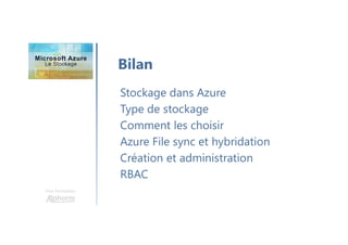 Une formation
Bilan
Stockage dans Azure
Type de stockage
Comment les choisir
Azure File sync et hybridation
Création et administration
RBAC
 