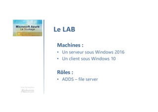 Une formation
Le LAB
Machines :
• Un serveur sous Windows 2016
• Un client sous Windows 10
Rôles :
• ADDS – file server
 