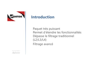 Une formation
Introduction
Paquet très puissant
Permet d’étendre les fonctionnalités
Dépasse le filtrage traditionnel
(L2/L3/L4)
Filtrage avancé
 