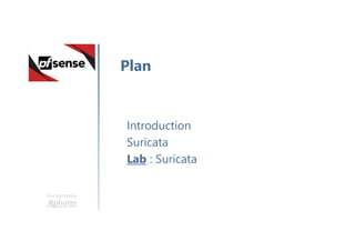 Une formation
Introduction
Suricata
Lab : Suricata
Plan
 