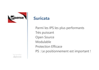 Une formation
Suricata
Parmi les IPS les plus performants
Très puissant
Open Source
Modulable
Protection Efficace
PS : Le positionnement est important !
 