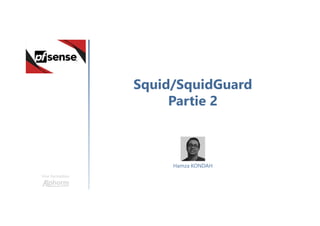 Squid/SquidGuard
Partie 2
Une formation
Hamza KONDAH
 