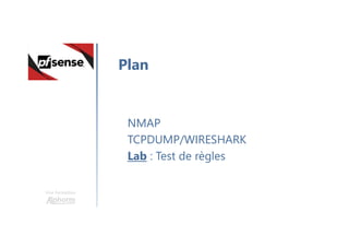 Une formation
NMAP
TCPDUMP/WIRESHARK
Lab : Test de règles
Plan
 