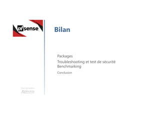 Une formation
Bilan
Packages
Troubleshooting et test de sécurité
Benchmarking
Conclusion
 