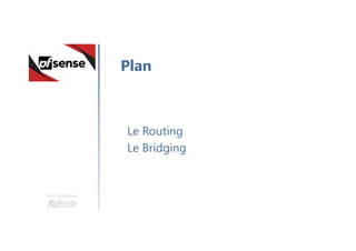 Une formation
Le Routing
Le Bridging
Plan
 