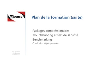 Une formation
Plan de la formation (suite)
Packages complémentaires
Troublshooting et test de sécurité
Benchmarking
Conclusion et perspectives
 