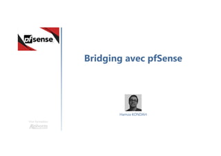 Bridging avec pfSense
Une formation
Hamza KONDAH
 