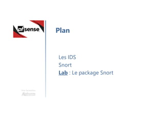 Une formation
Les IDS
Snort
Lab : Le package Snort
Plan
 