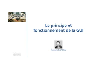 Le principe et
fonctionnement de la GUI
Une formation
Alexandre BLONDEAU
 