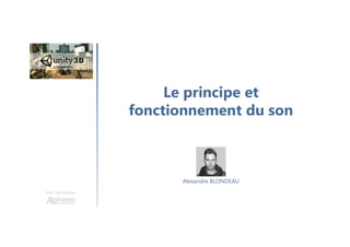 Le principe et
fonctionnement du son
Une formation
Alexandre BLONDEAU
 