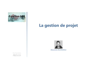La gestion de projet
Une formation
Alexandre BLONDEAU
 
