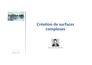 Création de surfaces
complexes
Une formation
Alexandre BLONDEAU
 
