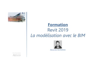 Une formation
Alexandre BLONDEAU
Formation
Revit 2019
La modélisation avec le BIM
 