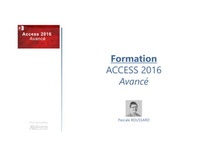 Formation
ACCESS 2016
Avancé
Une formation
Pascale BOUSSARD
 