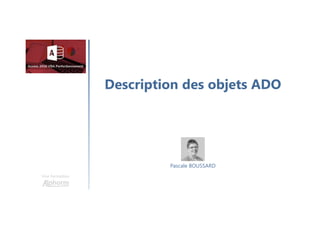 Description des objets ADO
Une formation
Pascale BOUSSARD
 