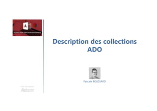Description des collections
ADO
Une formation
Pascale BOUSSARD
 