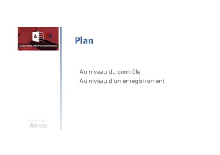 Une formation
Au niveau du contrôle
Au niveau d’un enregistrement
Plan
 