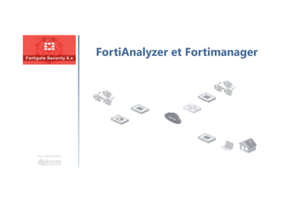 FortiAnalyzer et Fortimanager
Une formation
 