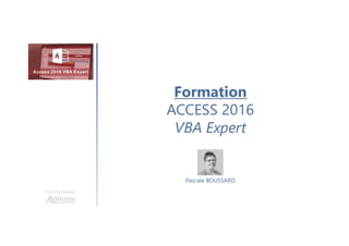 Formation
ACCESS 2016
VBA Expert
Une formation
Pascale BOUSSARD
 