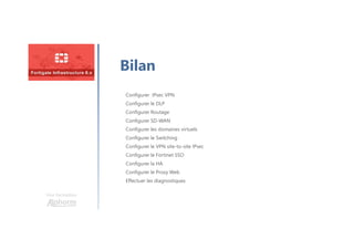 Une formation
Configurer IPsec VPN
Configurer le DLP
Configurer Routage
Configurer SD-WAN
Configurer les domaines virtuels
Configurer le Switching
Configurer le VPN site-to-site IPsec
Configurer le Fortinet SSO
Configurer la HA
Configurer le Proxy Web
Effectuer les diagnostiques
Bilan
 