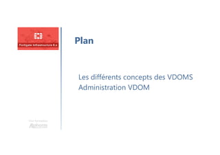 Une formation
Les différents concepts des VDOMS
Administration VDOM
Plan
 