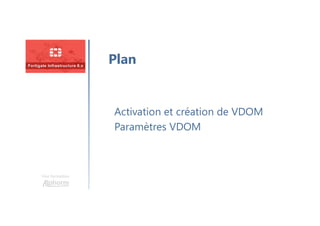 Une formation
Plan
Activation et création de VDOM
Paramètres VDOM
 
