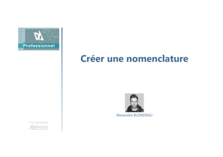 Créer une nomenclature
Une formation
Alexandre BLONDEAU
 