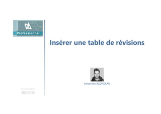 Insérer une table de révisions
Une formation
Alexandre BLONDEAU
 