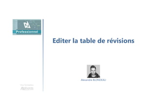 Editer la table de révisions
Une formation
Alexandre BLONDEAU
 