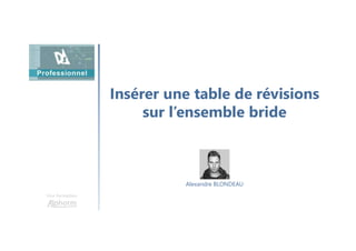 Insérer une table de révisions
sur l’ensemble bride
Une formation
Alexandre BLONDEAU
 