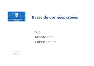 Une formation
Bases de données créées
Site
Monitoring
Configuration
 
