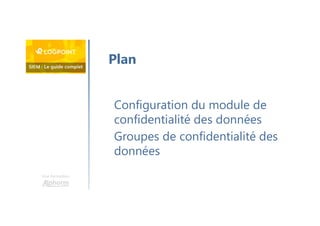 Une formation
Configuration du module de
confidentialité des données
Groupes de confidentialité des
données
Plan
 