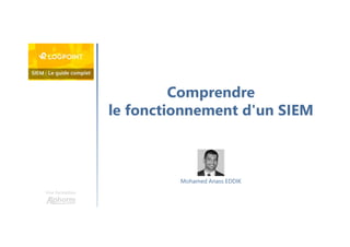 Comprendre
le fonctionnement d'un SIEM
Une formation
Mohamed Anass EDDIK
 