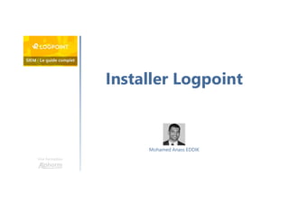 Installer Logpoint
Une formation
Mohamed Anass EDDIK
 