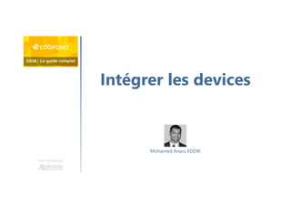 Intégrer les devices
Une formation
Mohamed Anass EDDIK
 
