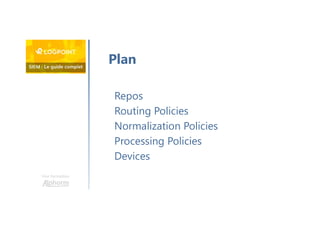 Une formation
Repos
Routing Policies
Normalization Policies
Processing Policies
Devices
Plan
 