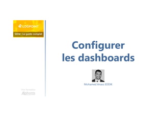 Configurer
les dashboards
Une formation
Mohamed Anass EDDIK
 