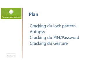 Une formation
Cracking du lock pattern
Autopsy
Cracking du PIN/Password
Cracking du Gesture
Plan
 