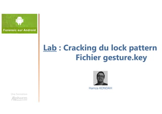 Lab : Cracking du lock pattern
Fichier gesture.key
Une formation
Hamza KONDAH
 