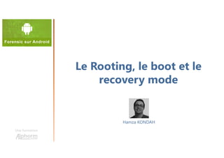 Le Rooting, le boot et le
recovery mode
Une formation
Hamza KONDAH
 