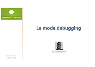 Le mode debugging
Une formation
Hamza KONDAH
 
