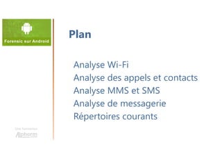 Une formation
Analyse Wi-Fi
Analyse des appels et contacts
Analyse MMS et SMS
Analyse de messagerie
Répertoires courants
Plan
 