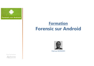 Formation
Forensic sur Android
Une formation
Hamza KONDAH
 