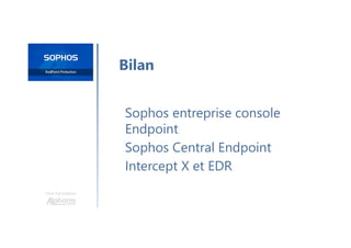 Une formation
Sophos entreprise console
Endpoint
Sophos Central Endpoint
Intercept X et EDR
Bilan
 
