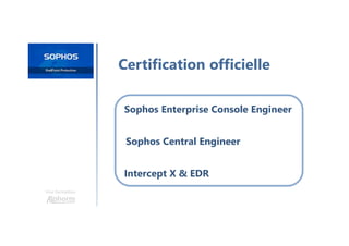 Une formation
Certification officielle
Sophos Enterprise Console Engineer
Sophos Central Engineer
Intercept X & EDR
 