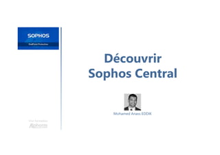 Découvrir
Sophos Central
Une formation
Mohamed Anass EDDIK
 