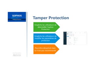 Une formation
Tamper Protection
Empêche les utilisateurs de
désinstaller Sophos
Protection
Empêche les utilisateurs de
modifier les paramètres de
protection
Peut être désactivé mais
ce n'est pas recommandé
 