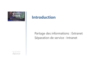 Une formation
Partage des informations : Extranet
Séparation de service : Intranet
Introduction
 