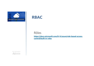 Une formation
RBAC
Rôles
https://docs.microsoft.com/fr-fr/azure/role-based-access-
control/built-in-roles
 