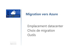 Une formation
Migration vers Azure
Emplacement datacenter
Choix de migration
Outils
 